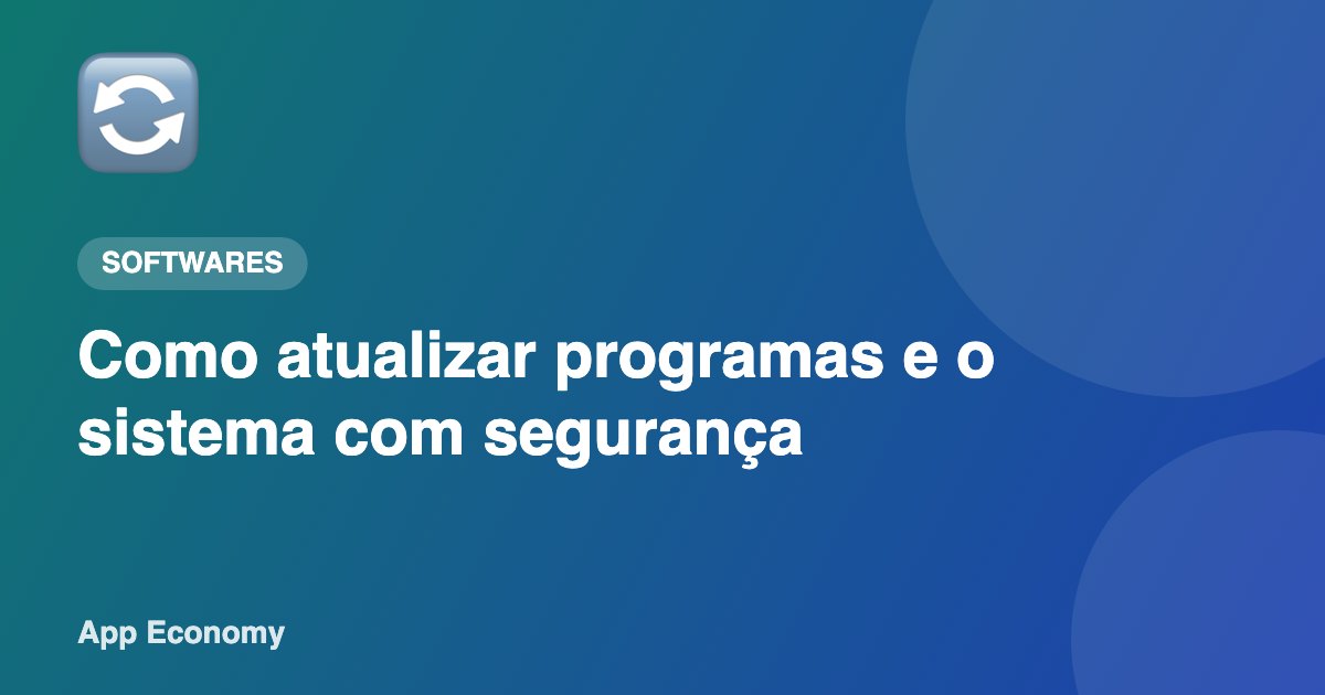 Como atualizar programas e o sistema com segurança