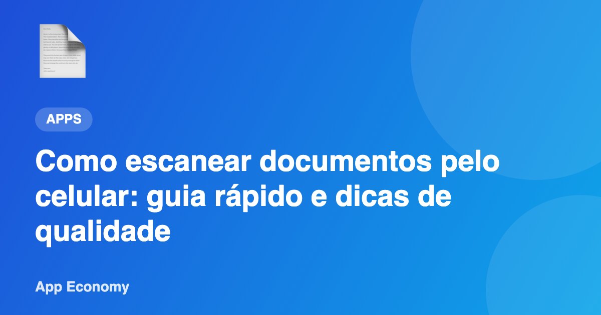Como escanear documentos pelo celular: guia rápido e dicas de qualidade