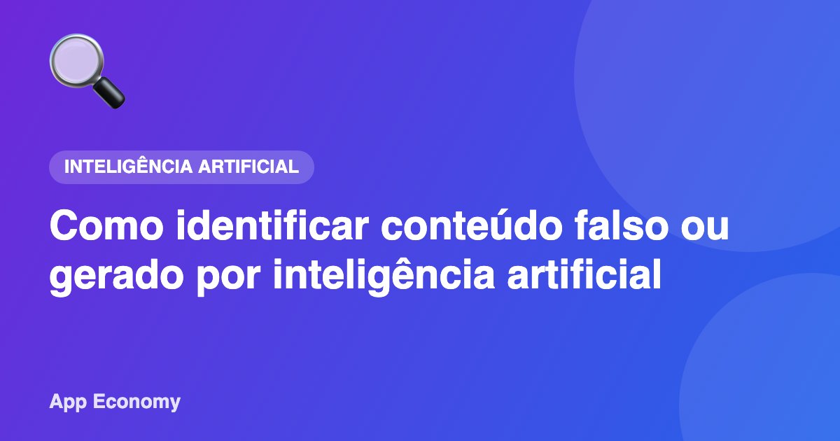 Como identificar conteúdo falso ou gerado por inteligência artificial