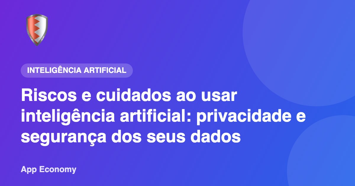 Riscos e cuidados ao usar inteligência artificial: privacidade e segurança dos seus dados