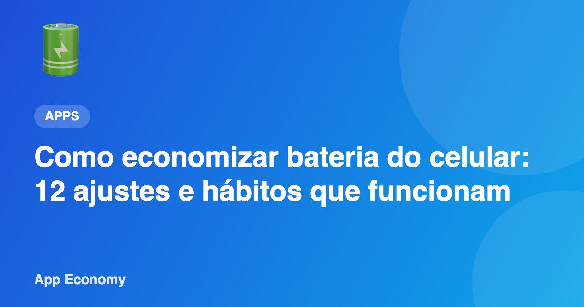 Como economizar bateria do celular: 12 ajustes e hábitos que funcionam