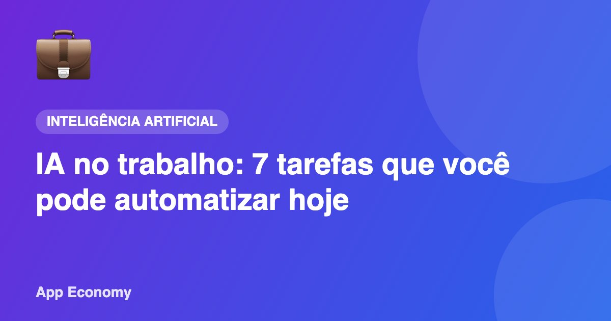 IA no trabalho: 7 tarefas que você pode automatizar hoje