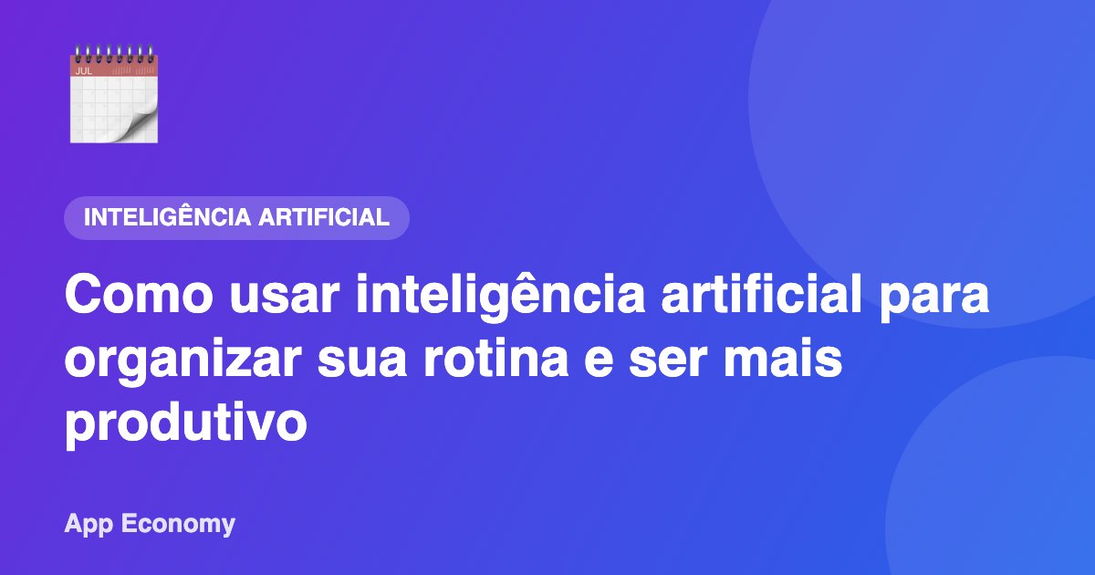 Como usar inteligência artificial para organizar sua rotina e ser mais produtivo