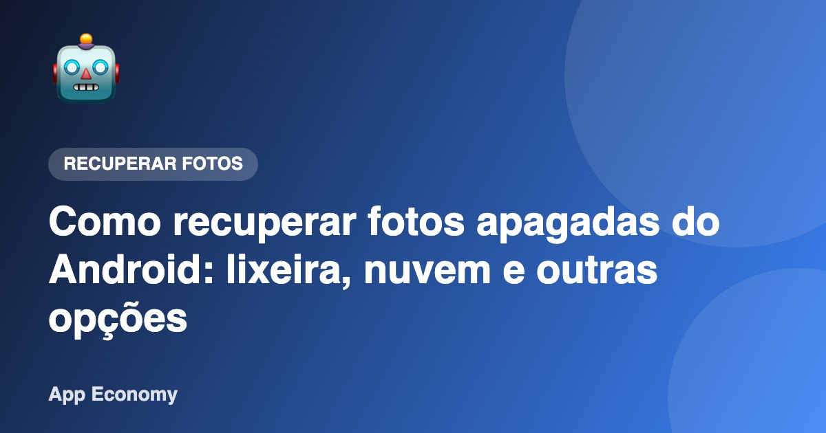 Como recuperar fotos apagadas do Android: lixeira, nuvem e outras opções